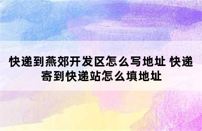 快递到燕郊开发区怎么写地址 快递寄到快递站怎么填地址